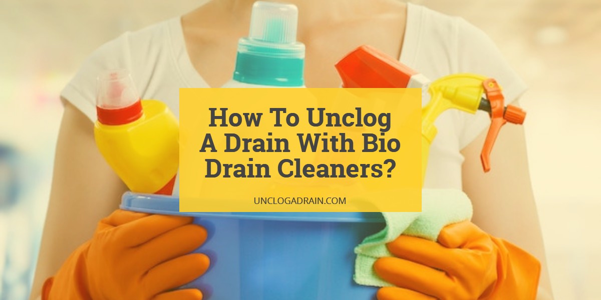 How To Unclog A Drain With Bio Drain Cleaners