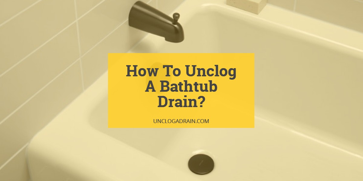 How To Unclog A Bathtub Drain, Bathtub Drain Clogged Up