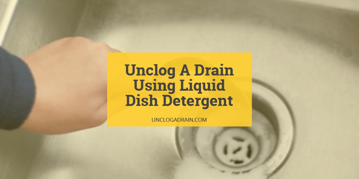 How To Unclog A Drain Using Liquid Dish Detergent?