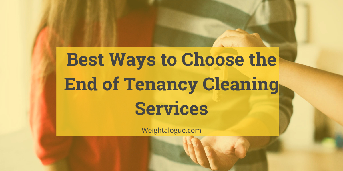 Best Ways to Choose the End of Tenancy Cleaning Services