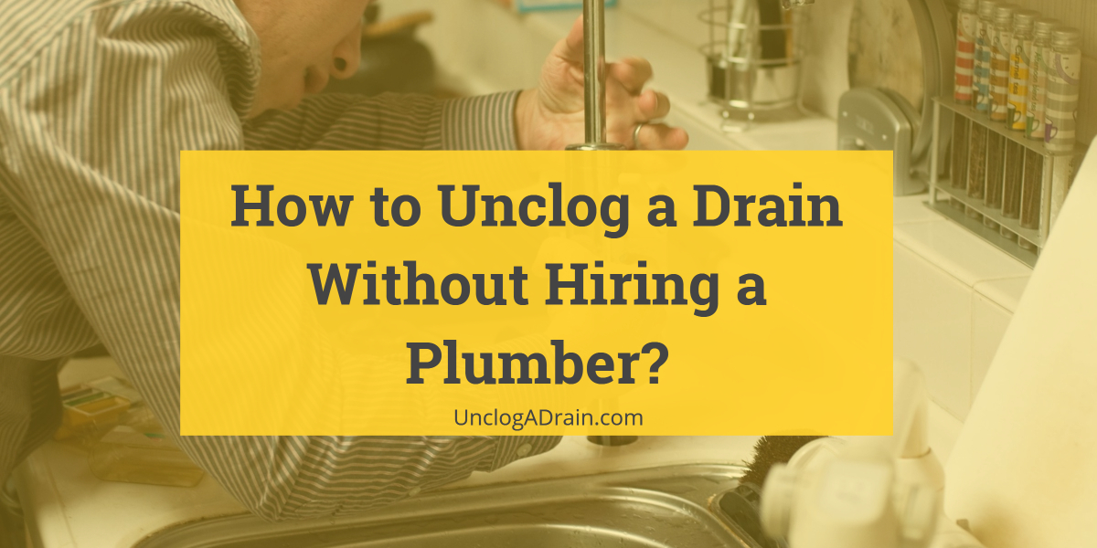 How to Unclog a Drain Without Hiring a Plumber_